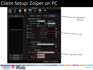 Client Setup: Zoiper on PC
TCP
<bonoIP>:5060
Advanced
settings
115 of 140
 