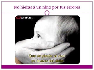 No hieras a un niño por tus errores
 
