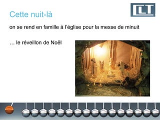 Cette nuit-là
on se rend en famille à l’église pour la messe de minuit
… le réveillon de Noël
 