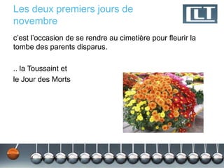 Les deux premiers jours de
novembre
c’est l’occasion de se rendre au cimetière pour fleurir la
tombe des parents disparus.
.. la Toussaint et
le Jour des Morts
 