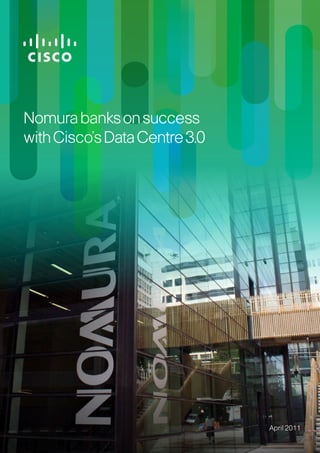 Nomura banks on success
with Cisco’s Data Centre 3.0




                               April 2011
 