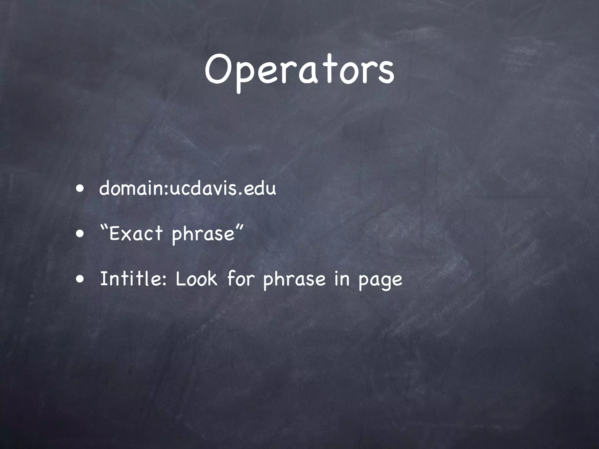 Operators

• domain:ucdavis.edu

• “Exact phrase”

• Intitle: Look for phrase in page
 