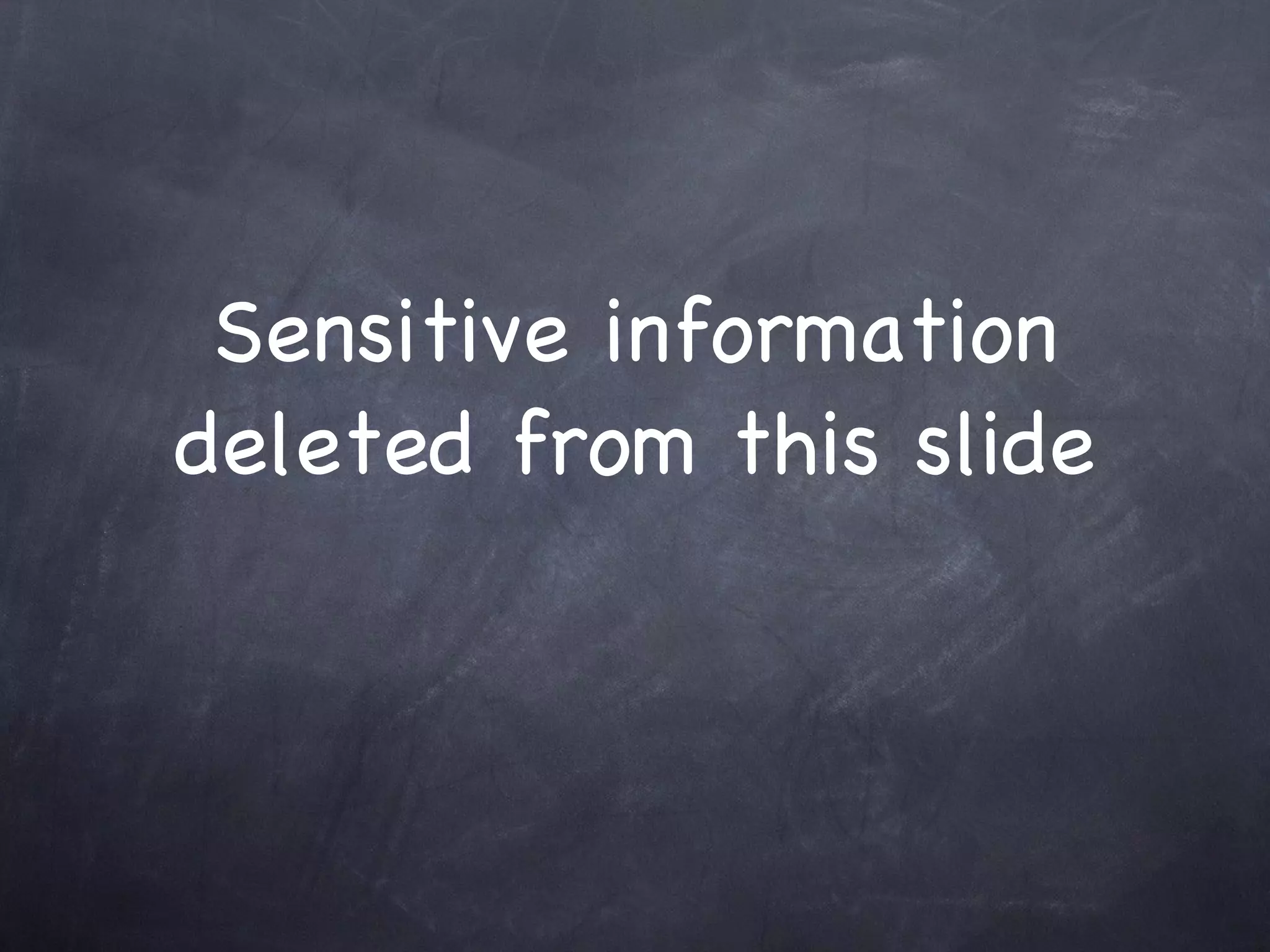 Sensitive information
deleted from this slide
 