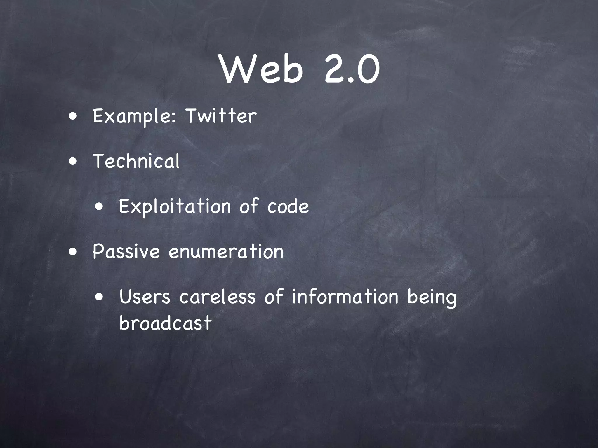 Web 2.0
• Example: Twitter

• Technical

  • Exploitation of code

• Passive enumeration

  • Users careless of information being
    broadcast
 