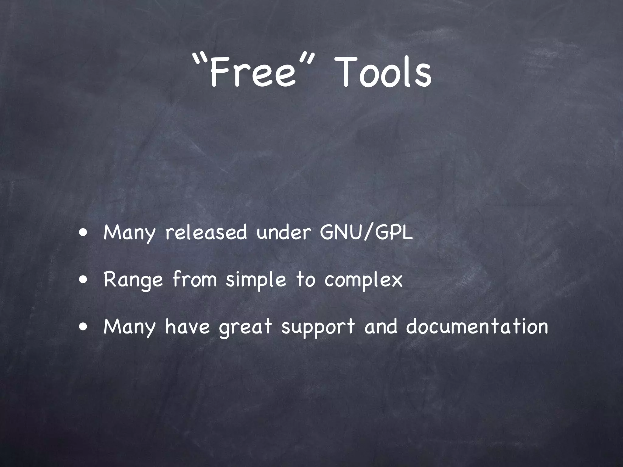 “Free” Tools


• Many released under GNU/GPL

• Range from simple to complex

• Many have great support and documentation
 