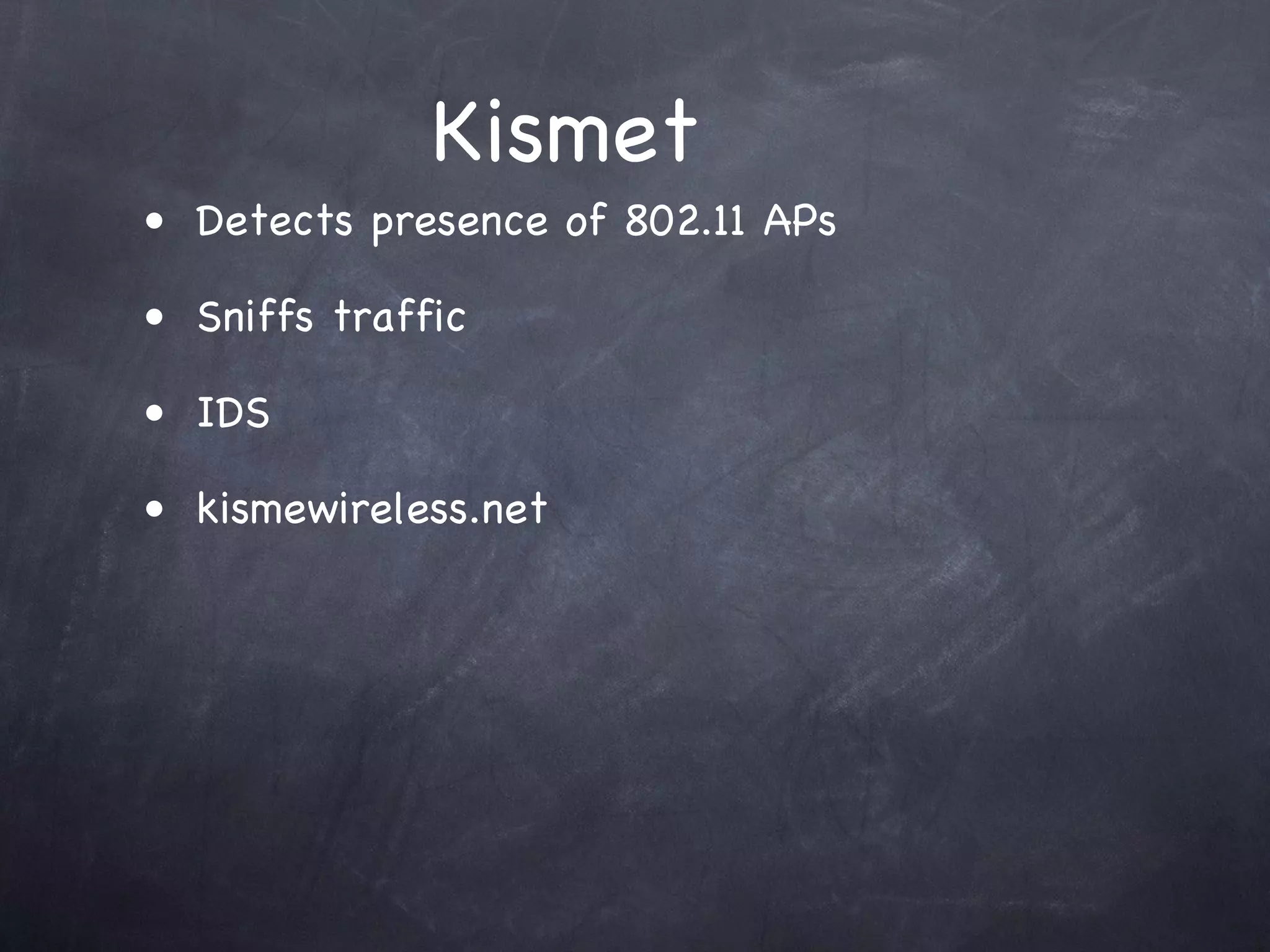 Kismet
• Detects presence of 802.11 APs

• Sniffs traffic

• IDS

• kismewireless.net
 