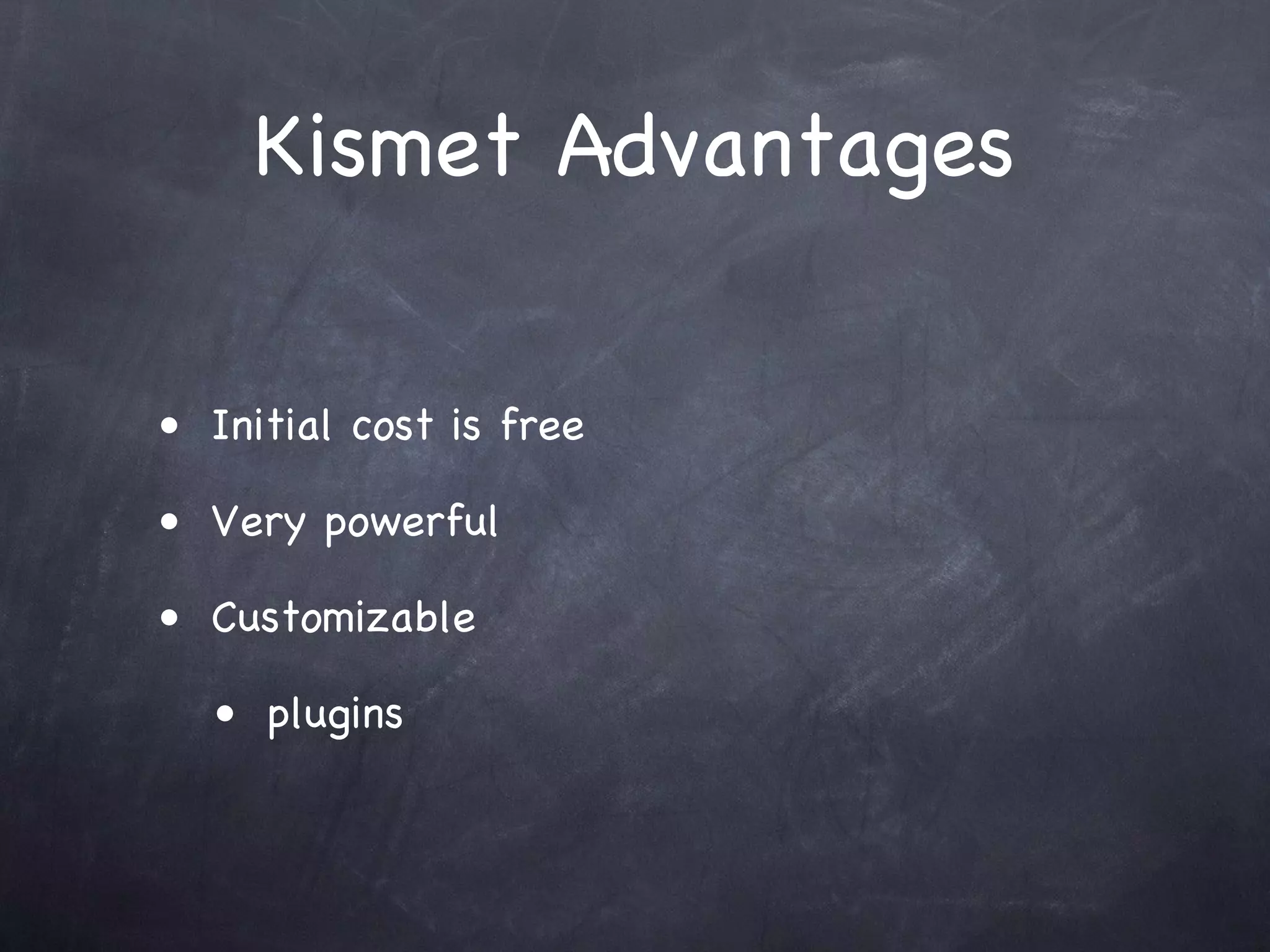 Kismet Advantages

• Initial cost is free

• Very powerful

• Customizable

  • plugins
 
