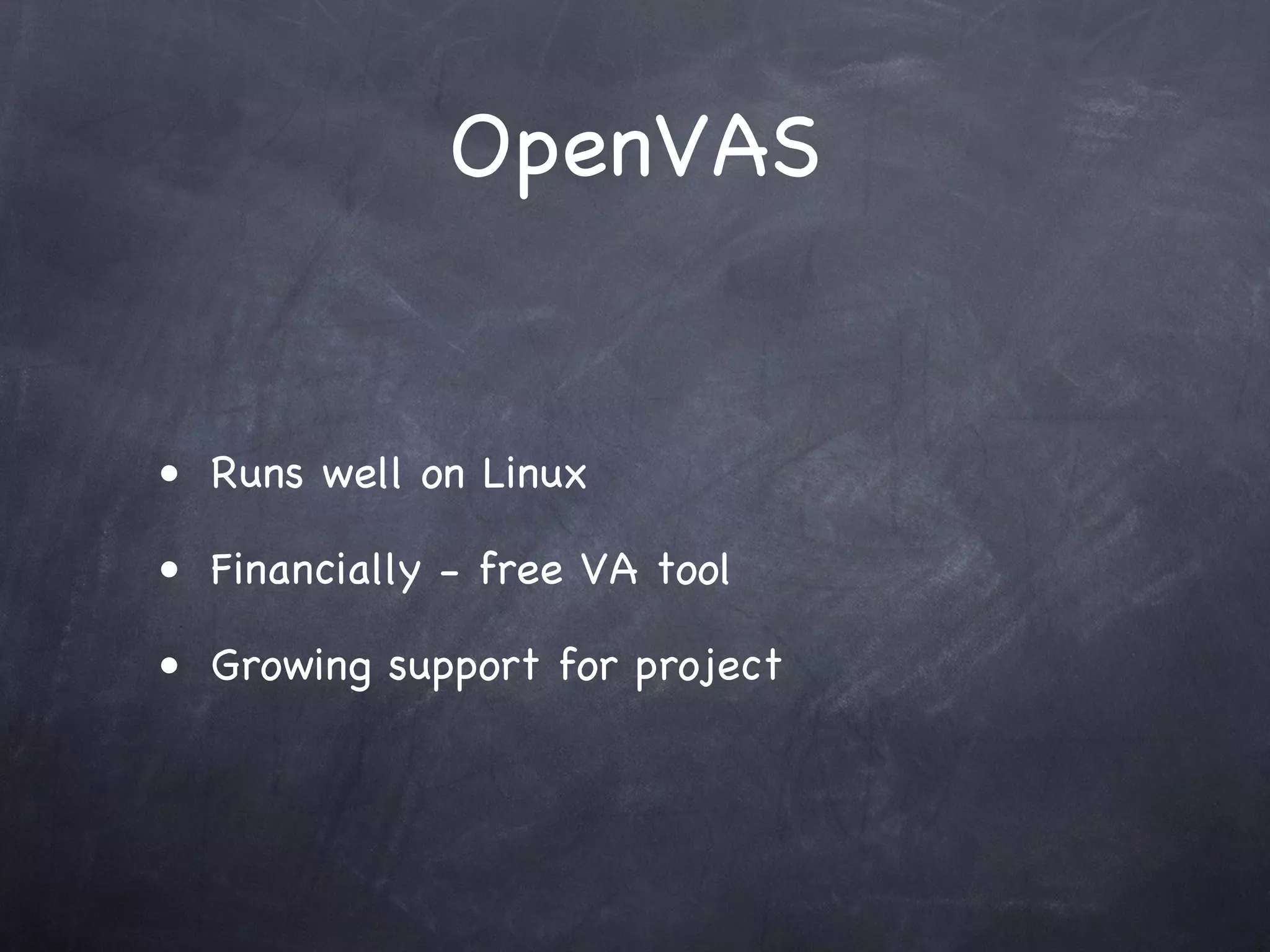 OpenVAS


• Runs well on Linux

• Financially - free VA tool

• Growing support for project
 