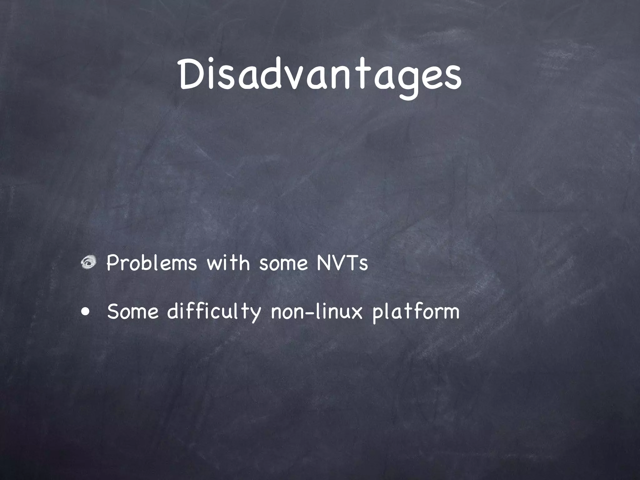 Disadvantages



  Problems with some NVTs

• Some difficulty non-linux platform
 