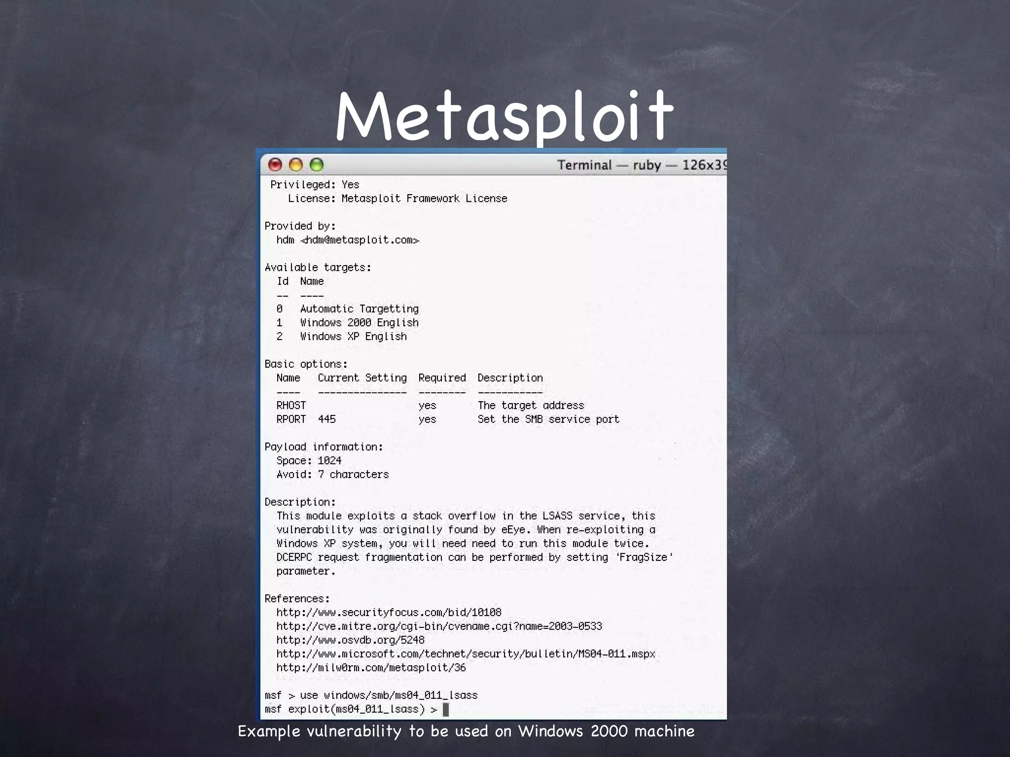 Metasploit




Example vulnerability to be used on Windows 2000 machine
 