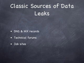 Classic Sources of Data
         Leaks

• DNS & MX records

• Technical forums

• Job sites
 