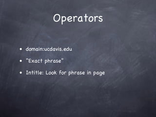Operators

• domain:ucdavis.edu

• “Exact phrase”

• Intitle: Look for phrase in page
 