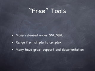 “Free” Tools


• Many released under GNU/GPL

• Range from simple to complex

• Many have great support and documentation
 