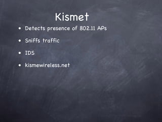 Kismet
• Detects presence of 802.11 APs

• Sniffs traffic

• IDS

• kismewireless.net
 