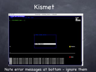 Kismet




Note error messages at bottom - ignore them
 