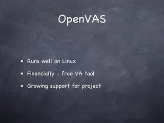 OpenVAS


• Runs well on Linux

• Financially - free VA tool

• Growing support for project
 