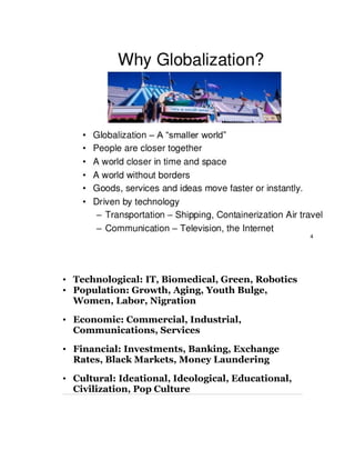 • Technological: IT, Biomedical, Green, Robotics 
• Population: Growth, Aging, Youth Bulge, 
Women, Labor, Nigration 
• Economic: Commercial, Industrial, 
Communications, Services 
• Financial: Investments, Banking, Exchange 
Rates, Black Markets, Money Laundering 
• Cultural: Ideational, Ideological, Educational, 
Civilization, Pop Culture 
 