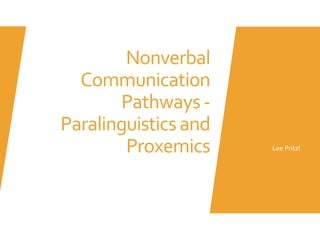 Nonverbal
Communication
Pathways -
Paralinguisticsand
Proxemics Lee Pritzl
 