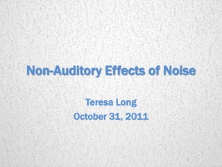 Non-Auditory Effects of Noise
Teresa Long
October 31, 2011

 