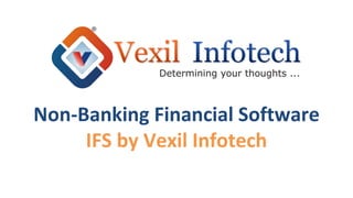 Non-Banking Financial Software
IFS by Vexil Infotech
 