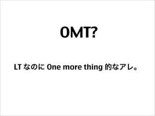 OMT?
LT なのに One more thing 的なアレ。
 