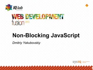 Non-Blocking JavaScript
Dmitriy Yakubovskiy
 