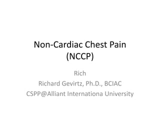 Non-Cardiac Chest Pain(NCCP) Rich Richard Gevirtz, Ph.D., BCIAC CSPP@AlliantInternationa University 