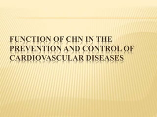 FUNCTION OF CHN IN THE 
PREVENTION AND CONTROL OF 
CARDIOVASCULAR DISEASES 
 