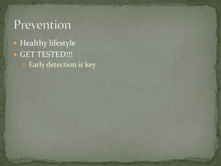  Healthy lifestyle
 GET TESTED!!!
 Early detection is key
 
