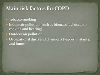  Tobacco smoking
 Indoor air pollution (such as biomass fuel used for
cooking and heating)
 Outdoor air pollution
 Occupational dusts and chemicals (vapors, irritants,
and fumes)
 