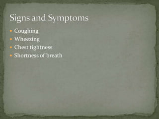  Coughing
 Wheezing
 Chest tightness
 Shortness of breath
 