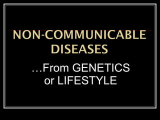 … From GENETICS or LIFESTYLE 