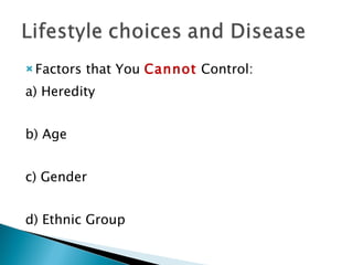 Factors that You  Cannot  Control: a) Heredity b) Age c) Gender d) Ethnic Group 