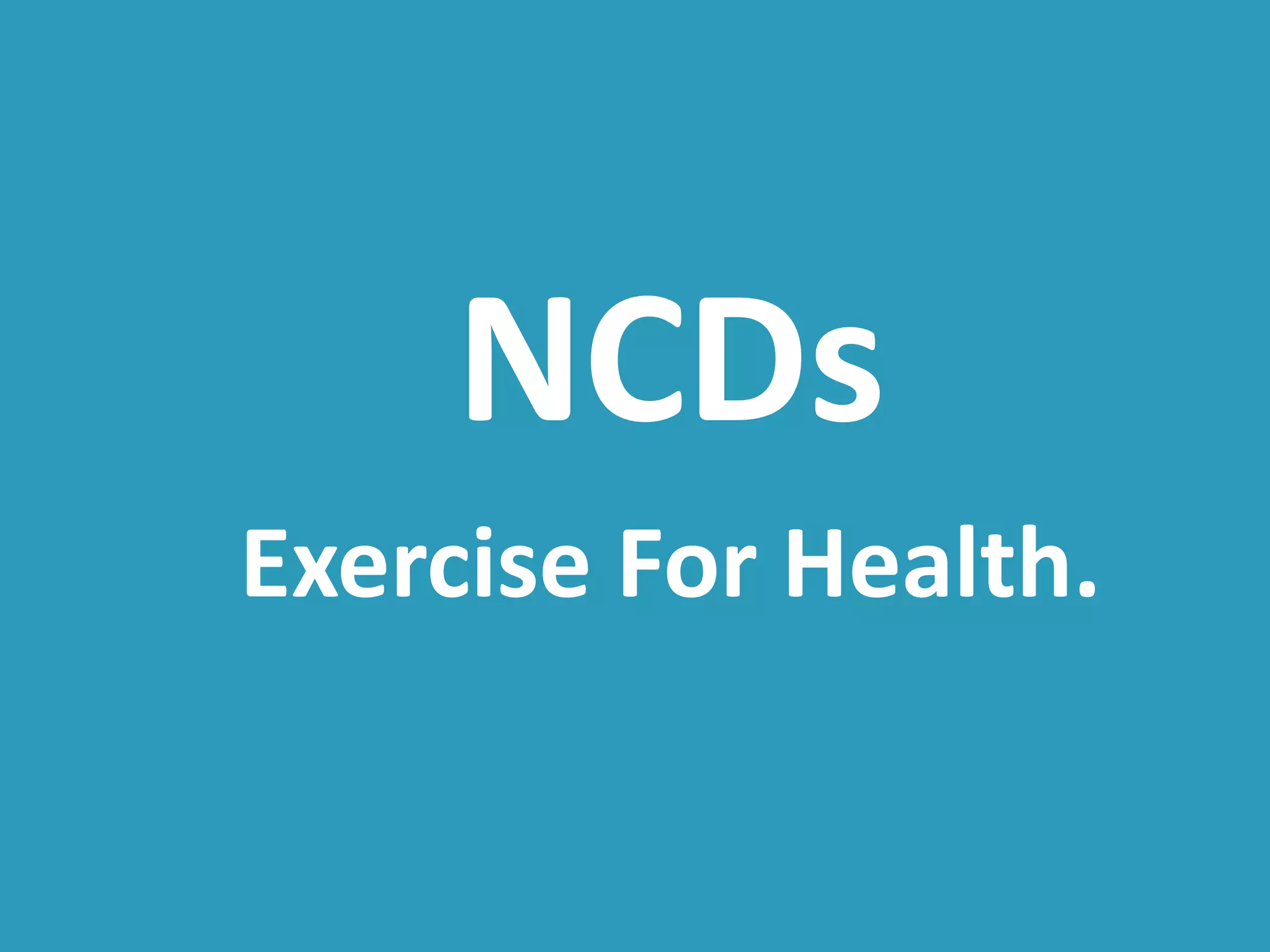 NCDs
Exercise For Health.