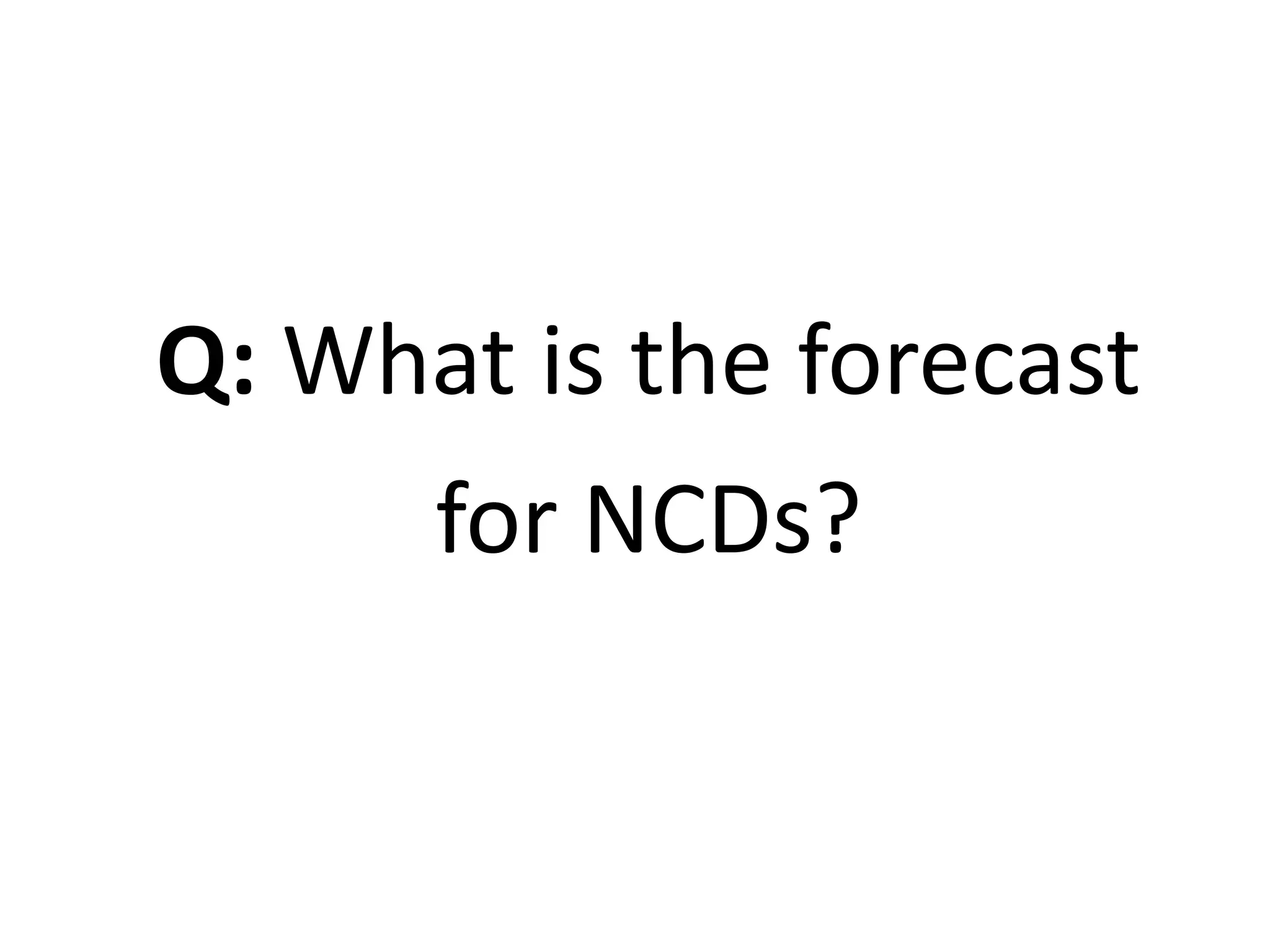 Q: What is the forecast
for NCDs?