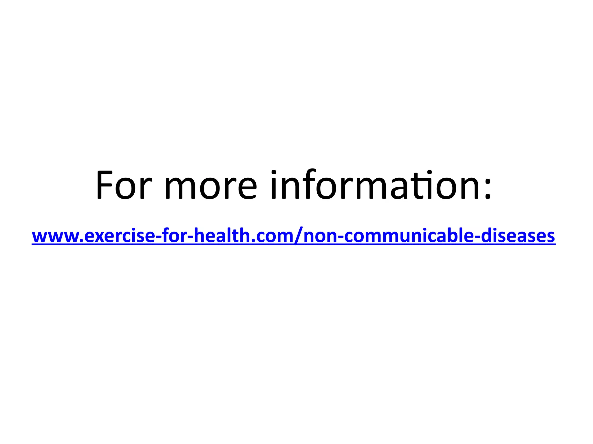 For more information:
www.exercise-for-health.com/non-communicable-diseases