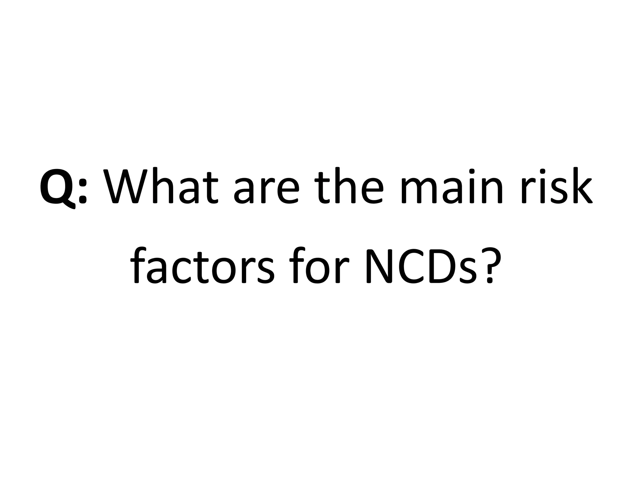 Q: What are the main risk
factors for NCDs?