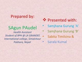 Prepared by:
                                     Presented with:
                                    •   Samjhana Gurung...