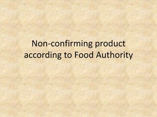 Non-confirming product
according to Food Authority
 