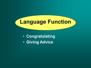 Language Function
• Congratulating
• Giving Advice
 