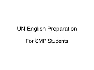 UN English Preparation
For SMP Students
 