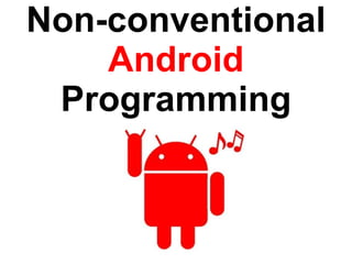 Non-conventional  Android  Programming 