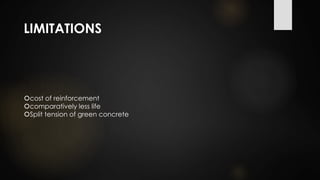 LIMITATIONS
cost of reinforcement
comparatively less life
Split tension of green concrete
 