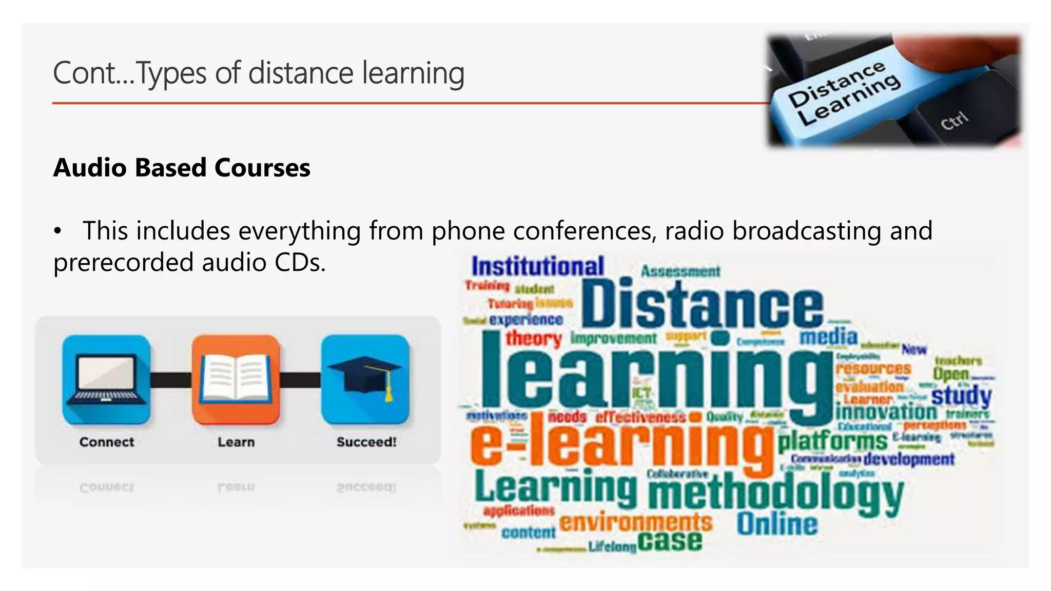 Cont…Types of distance learning
Audio Based Courses
• This includes everything from phone conferences, radio broadcasting and
prerecorded audio CDs.
 