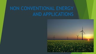 NON CONVENTIONAL ENERGY
AND APPLICATIONS
 