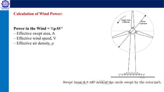 Calculation of Wind Power:
Power in the Wind = ½ρAV3
– Effective swept area, A
– Effective wind speed, V
– Effective air density, ρ
 