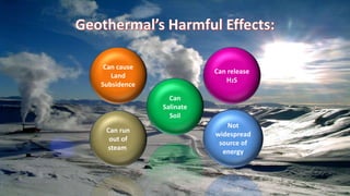 Can release
H2S
Can cause
Land
Subsidence
Can
Salinate
Soil
Can run
out of
steam
Not
widespread
source of
energy
 