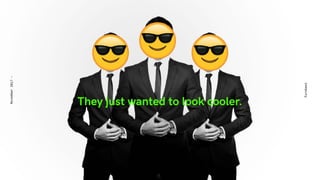 They just wanted to look cooler.
Eurobest
November2017-
 