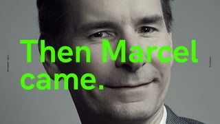 Then Marcel
came.
Eurobest
November2017-
 