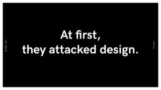 At ﬁrst,  
they attacked design.
Eurobest
November2017-
 
